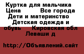 Куртка для мальчика › Цена ­ 400 - Все города Дети и материнство » Детская одежда и обувь   . Кировская обл.,Леваши д.